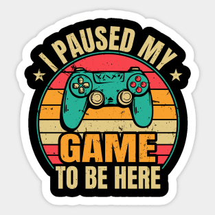I Paused My Game To Be Here Sticker